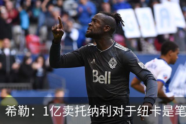 希勒：1亿卖托纳利对于纽卡是笔好买卖 纽卡有钱却无法大手大脚
