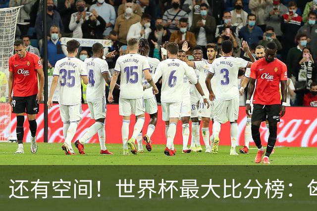 还有空间！世界杯最大比分榜：匈牙利10-1居首，德国7-1未进前10